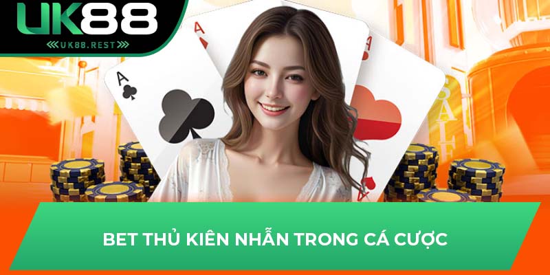 Bet thủ kiên nhẫn trong cá cược