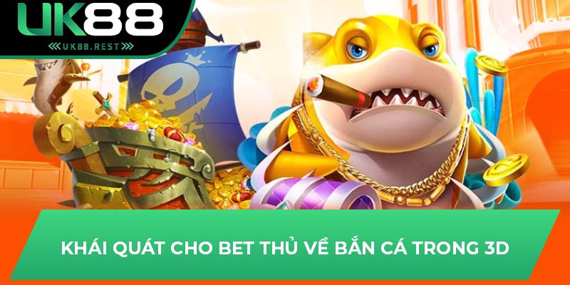 Khái quát cho bet thủ về bắn cá trong 3d