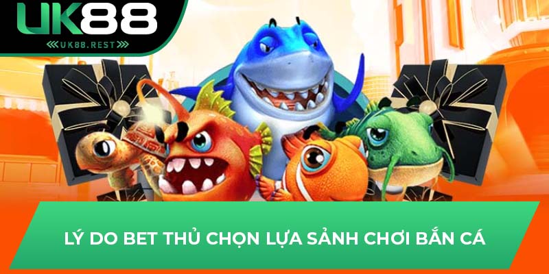 Lý do bet thủ chọn lựa sảnh chơi bắn cá