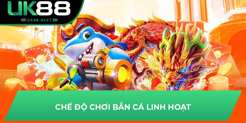 Chế độ chơi bắn cá linh hoạt