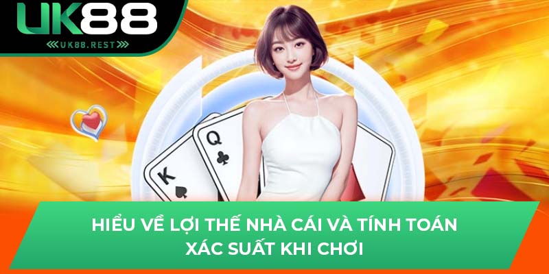 Hiểu về lợi thế nhà cái và tính toán xác suất khi chơi