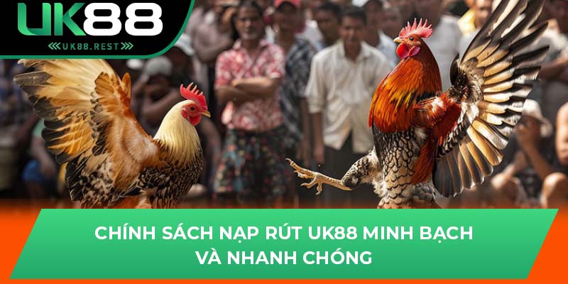 Chính sách nạp rút UK88 minh bạch và nhanh chóng