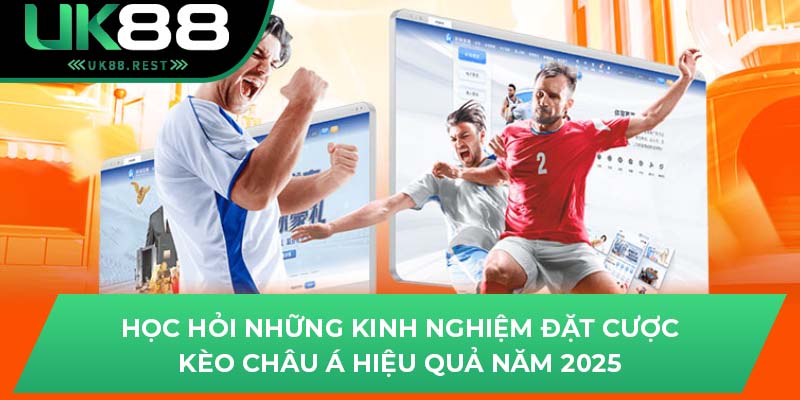 Học hỏi những kinh nghiệm đặt cược kèo Châu Á hiệu quả năm 2025