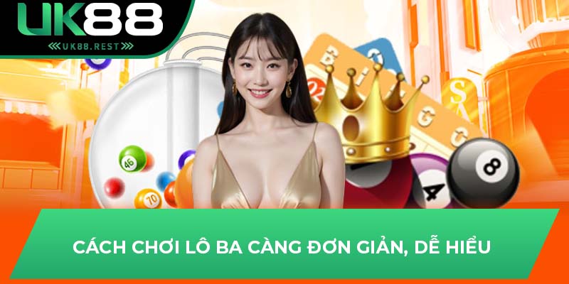 Cách chơi lô ba càng đơn giản, dễ hiểu 