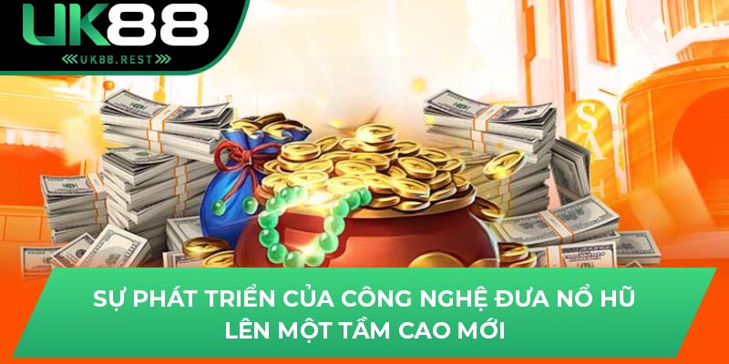 Sự phát triển của công nghệ đưa nổ hũ lên một tầm cao mới