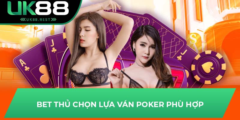 Bet thủ chọn lựa ván poker phù hợp