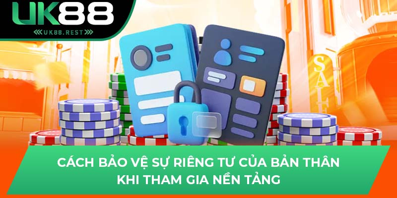 Cách bảo vệ sự riêng tư của bản thân khi tham gia nền tảng