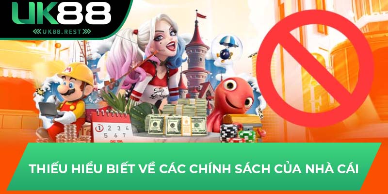 Thiếu hiểu biết về các chính sách của nhà cái