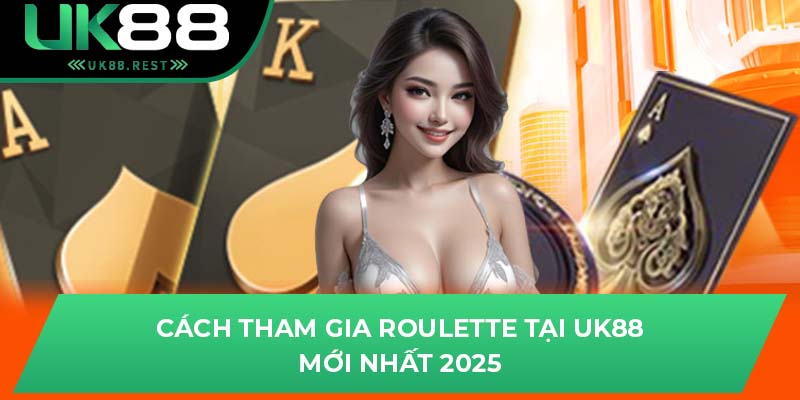 Cách tham gia Roulette tại UK88 mới nhất 2025