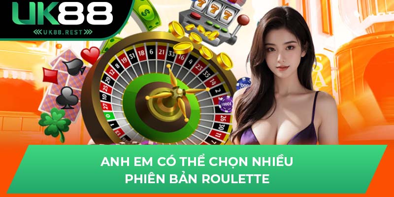 Anh em có thể chọn nhiều phiên bản Roulette