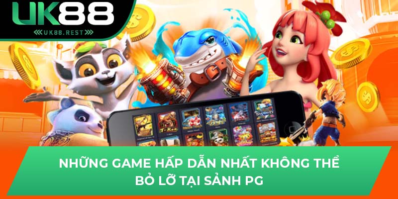 Những game hấp dẫn nhất không thể bỏ lỡ tại sảnh PG