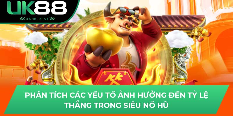 Phân tích các yếu tố ảnh hưởng đến tỷ lệ thắng trong siêu nổ hũ