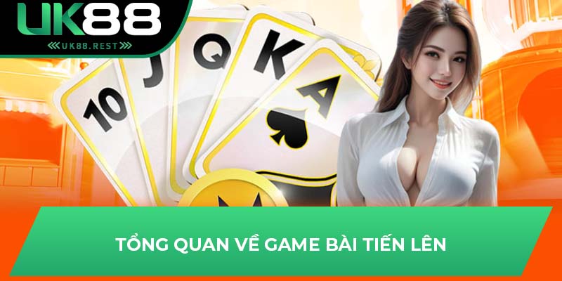 Tổng quan về game bài tiến lên