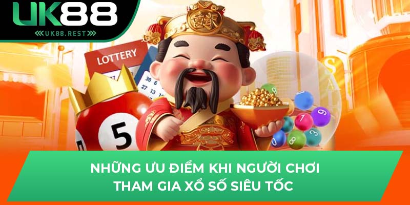 Những ưu điểm khi người chơi tham gia xổ số siêu tốc 